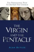 The Virgin and the Pentacle : The Freemasonic Plot to Destroy the Church