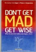 Don't Get Mad Get Wise: Why No One Ever Makes You Angry... Ever!