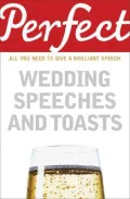 Perfect Weddings Speeches and Toasts: All You Need to Give a Brilliant Speech