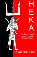 Heka - The Practices Of Ancient Egyptian Ritual And Magic