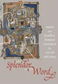 The Splendor of the Word: Medieval and Renaissance Illuminated Manuscripts at the New York Public Library