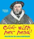 Off With Her Head!: Henry VIII: The Life and Loves of Bluff King Hal