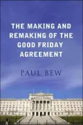 The Making and Remaking of the Good Friday Agreement