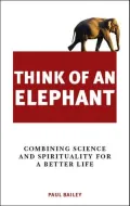 Think of an Elephant: Combining Science and Spirituality for a Better Life