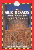 The Silk Roads: A Route and Planning Guide
