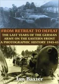 From Retreat to Defeat The Last Years of the German Army on the Eastern Front 1943-45, a Pho...