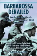 Barbarossa Derailed: the Battle for Smolensk 10 July-10 September 1941: The German Offensives on the Flanks and the Third Soviet Counteroffensive, 25 August-10 September 1941