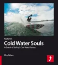 Cold Water Souls: In Search of Surfings Cold Water Pioneers
