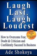 Laugh Last Laugh Loudest - How to Overcome Fear, Doubt & Criticism