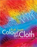 Colour on Cloth: Create Stunning Effects with Dye on Fabric