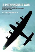A Pathfinder's War: An Extraordinary Tale of Surviving Over 100 Bomber Operations Against All Odds