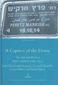 A Captive of the Dawn: The Life and Work of Peretz Markish 1895-1952