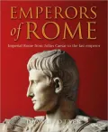 Emperors of Rome: Imperial Rome from Julius Caesar to the Last Emperor