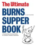 The Ultimate Burns Supper Book: A Practical (but Irreverent) Guide to Scotland's Greatest Celebration
