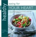 Healthy Eating for Your Heart: 100 Mouthwatering Heart-Friendly Recipes from a Leading Chef and Dietician