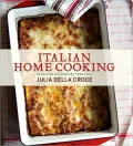 Italian Home Cooking: 125 Recipes to Comfort the Soul
