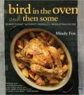 A Bird in the Oven and Then Some: The Perfect Roast Chicken and 80 Delectable Recipes