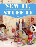 Sew It, Stuff It: Cut, Stitch, and Sew 35 Adorable Soft Toys