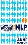 How to Succeed with NLP: Go from Good to Great at Work
