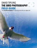 The Bird Photography Field Guide: The Essential Handbook for Capturing Birds With Your Digital SLR