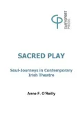 Sacred Play: Soul-Journeys in contemporary Irish Theatre