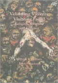 Validating Violence - Violating Faith?: Religion, Scripture and Violence