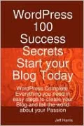Wordpress 100 Success Secrets - Start Your Blog Today