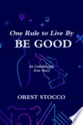 One Rule to Live By BE GOOD by Orest Stocco — book cover