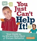 You Just Can’t Help It!: Your Guide to the Wild and Wacky World of Human Behavior