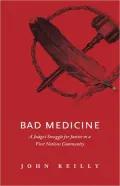 Bad Medicine: A Judge's Struggle for Justice in a First Nations Community