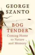Bog Tender: Coming Home to Nature and Memory