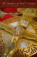 The Goodness of God's Creation: How to Live as an Orthodox Christian -- A Guide to Orthodox Ethics
