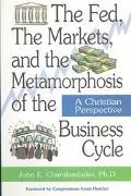 Fed, the Markets, and the Metamorphosis of the Business Cycle A Christian Perspective