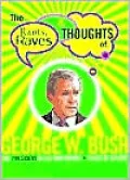The Rants, Raves and Thoughts of George W. Bush: The President in His Own Words + Those of Others (Rants, Raves and Thoughts Series)
