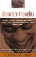 Chocolate Thoughts: Short Stories, Essays and Poetry from the Hearts and Minds of Real Black Men