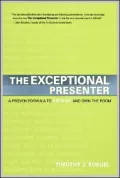 The Exceptional Presenter: A Proven Formula to Open Up and Own the Room