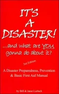 It's a Disaster! ... and What Are YOU Gonna Do about It?: A Disaster Preparedness, Prevention and Basic First Aid Manual
