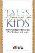Tales of Successes with Kids: From Parents and Educators Who Use Love and Logic