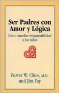 Ser padres con amor y logica: Cómo enseñar responsabilidad a los niños