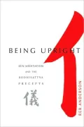 Being Upright : Zen Meditation and the Bodhisattva Precepts