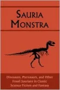 Sauria Monstra: Dinosaurs, Pterosaurs, and Other Fossil Saurians in Classic Science Fiction and Fantasy