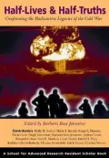 Half-Lives and Half-Truths: Confronting the Radioactive Legacies of the Cold War