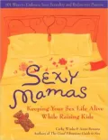 Sexy Mamas: Keeping Your Sex Life Alive While Raising Kids