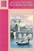 The Latin-Centered Curriculum: A Homeschooler's Guide to a Classical Education