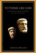 To Think Like God: Pythagoras and Parmenides, The Origins of Philosophy
