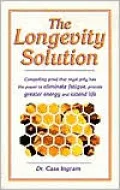 Longevity Solution: Compelling Proof That Royal Jelly Has the Power to Eliminate Fatigue, Provide Greater Energy and Extend Life