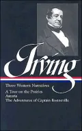 Washington Irving: Three Western Narratives (A Tour of the Prairies, Astoria, and The Adventures of Captain Bonneville)