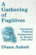 A Gathering of Fugitives: American Political Expatriates in Mexico 1948-1965