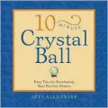 10 Minute Crystal Ball : Easy Tips for Developing Your Psychic Powers