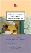 The Slow Food Guide to Chicago: Restaurants, Markets, Bars
